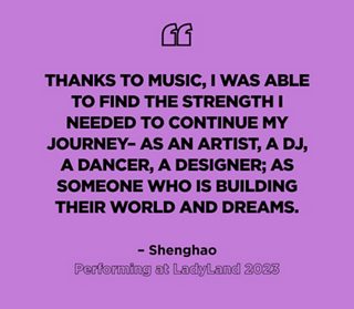 “Thanks to music, I was able to find the strength I needed to continue my journey — as an artist, a DJ, a dancer, a designer; as someone who is building their world and dreams.” – Shenghao, Performing at LadyLand 2023